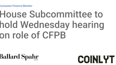 House Subcommittee Plans Hearing on CFPB's Role